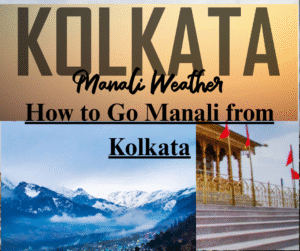 How to Go Manali from Kolkata