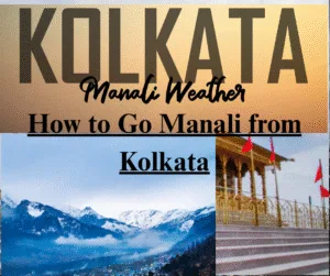 How to Go Manali from Kolkata