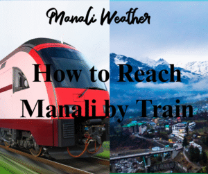 How to Reach Manali by Train