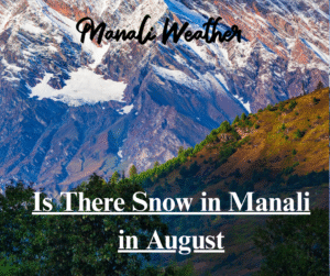 Is There Snow in Manali in August