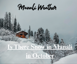 Is There Snow in Manali in October