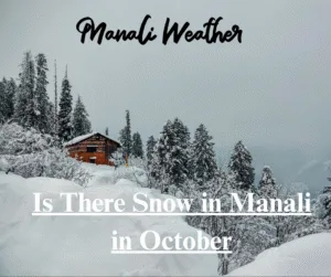 Is There Snow in Manali in October