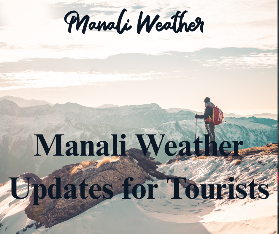Manali Weather Updates for Tourists