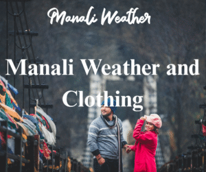 Manali Weather and Clothing