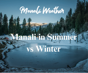 Manali in Summer vs Winter